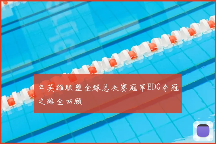 年英雄联盟全球总决赛冠军EDG夺冠之路全回顾