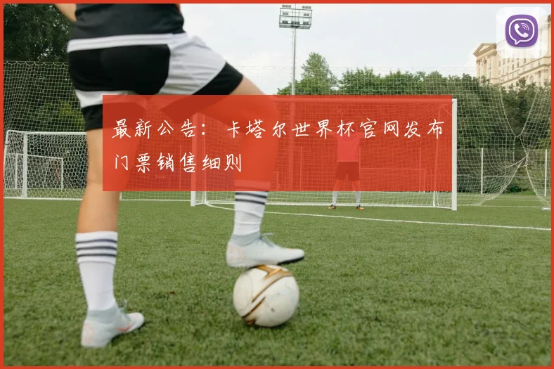 最新公告：卡塔尔世界杯官网发布门票销售细则