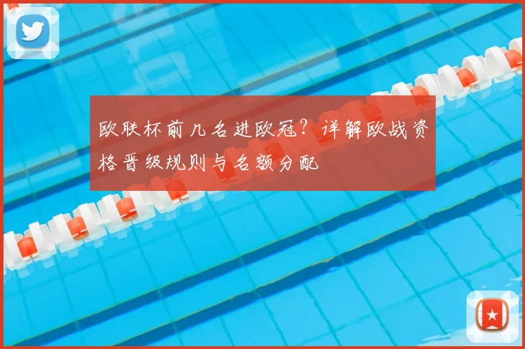 欧联杯前几名进欧冠？详解欧战资格晋级规则与名额分配