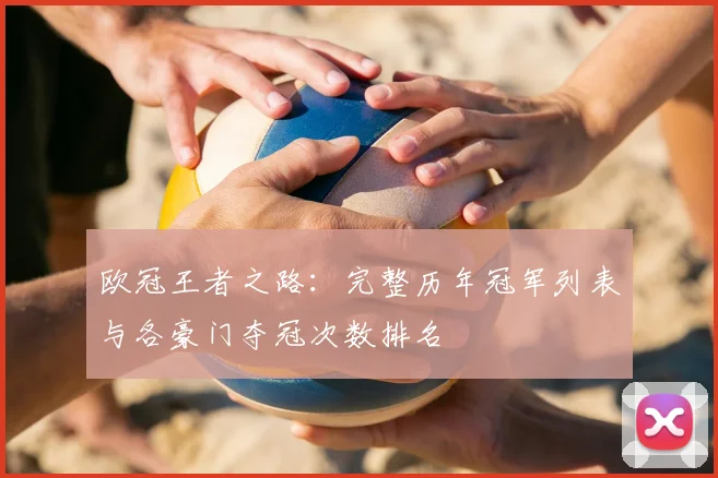 欧冠王者之路：完整历年冠军列表与各豪门夺冠次数排名